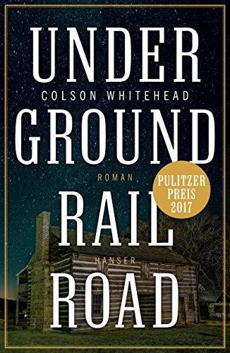 Underground Railroad: Roman. Pulitzer-Preis 2017 von Hanser, Carl GmbH + Co.